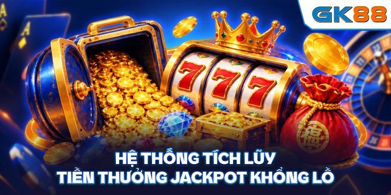 Hệ thống tích lũy tiền thưởng jackpot khổng lồ