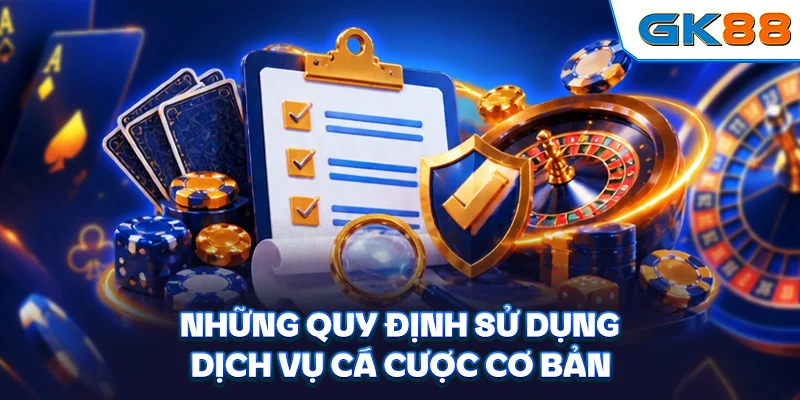 Những quy định sử dụng dịch vụ cá cược cơ bản