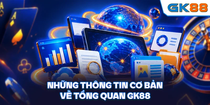 Những thông tin cơ bản về tổng quan GK88