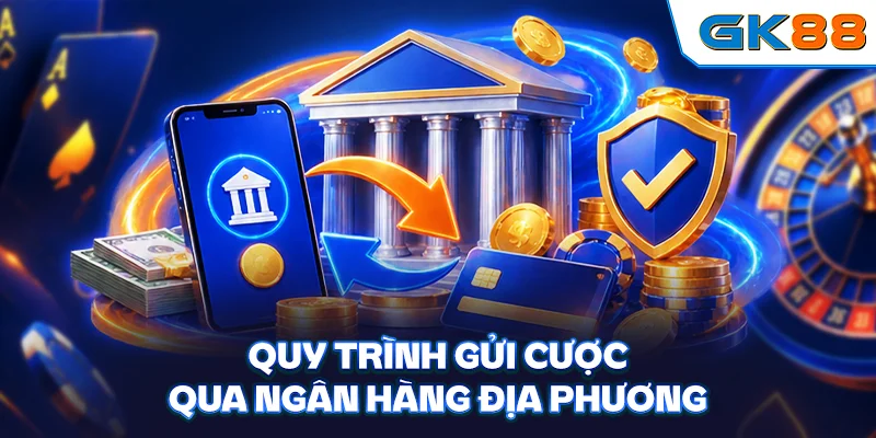 Quy trình gửi cược qua ngân hàng địa phương