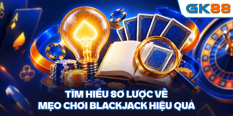 Tìm hiểu sơ lược về mẹo chơi Blackjack hiệu quả