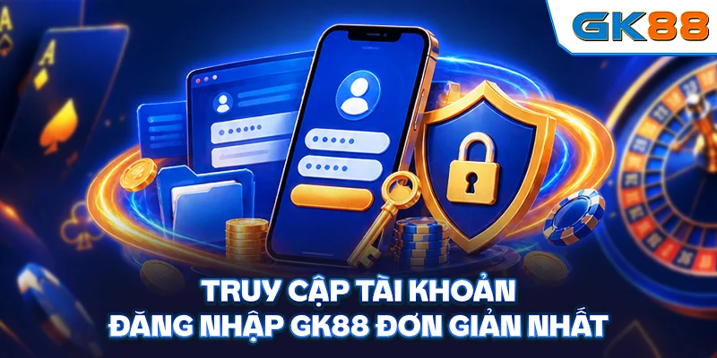 Truy cập tài khoản đăng nhập GK88 đơn giản nhất